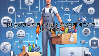 괴산 청천면 사담리 이사청소: 꼼꼼하게 비교하고 선택하세요!